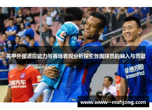 英甲外援适应能力与赛场表现分析探索各国球员的融入与贡献 英甲外援适应能力与赛场表现分析探索各国球员的融入与贡献