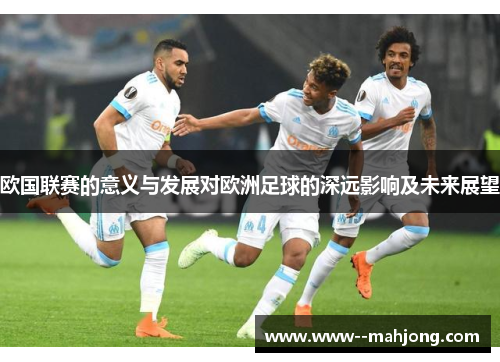 欧国联赛的意义与发展对欧洲足球的深远影响及未来展望