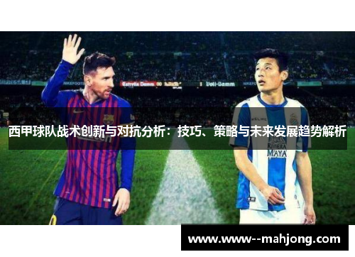 西甲球队战术创新与对抗分析:技巧、策略与未来发展趋势解析 西甲球队战术创新与对抗分析:技巧、策略与未来发展趋势解析