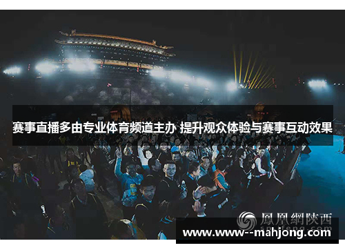 赛事直播多由专业体育频道主办 提升观众体验与赛事互动效果 赛事直播多由专业体育频道主办 提升观众体验与赛事互动效果