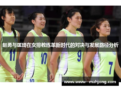 赵勇与匡琦在女排教练革新时代的对决与发展路径分析