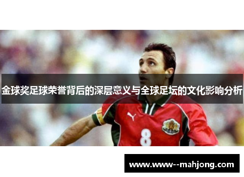 金球奖足球荣誉背后的深层意义与全球足坛的文化影响分析