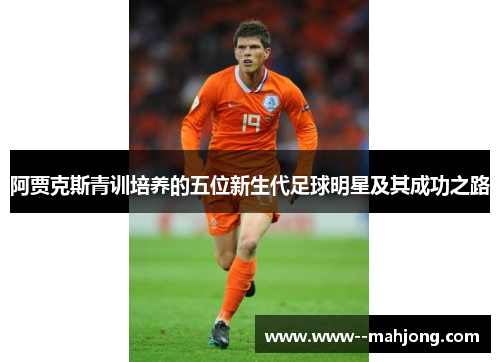 阿贾克斯青训培养的五位新生代足球明星及其成功之路