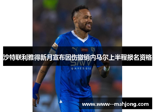 沙特联利雅得新月宣布因伤撤销内马尔上半程报名资格